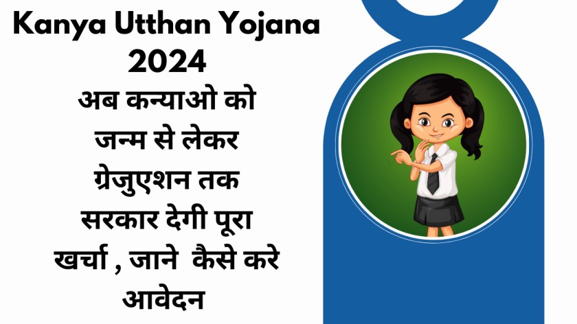 Kanya Utthan Yojana 2024 : अब कन्याओ को जन्म से लेकर ग्रेजुएशन तक सरकार देगी पूरा खर्चा , जाने कैसे करे आवेदन 