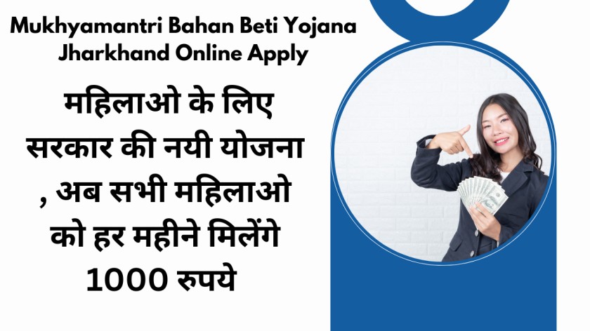 Mukhyamantri Bahan Beti Yojana Jharkhand Online Apply : महिलाओ के लिए सरकार की नयी योजना , अब सभी महिलाओ को हर महीने मिलेंगे 1000 रुपये 