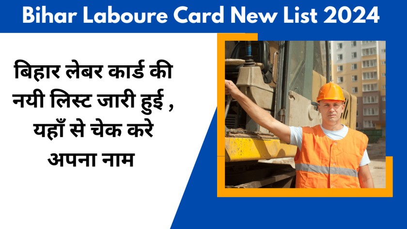 Bihar Laboure Card New List 2024 : बिहार लेबर कार्ड की नयी लिस्ट जारी हुई , यहाँ से चेक करे अपना नाम 