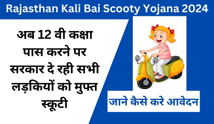 Rajasthan Kali Bai Scooty Yojana 2024 : अब 12 वी कक्षा पास करने पर सरकार दे रही सभी लड़कियों को मुफ्त स्कूटी, अभी आवेदन करे 